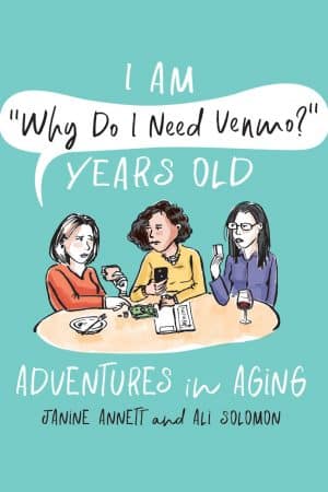 I Am "Why Do I Need Venmo?" Years Old: Adventures in Aging (front cover)