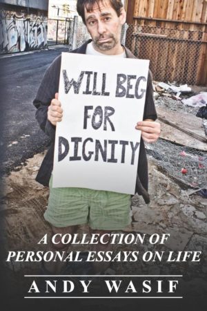 Will Beg for Dignity: A Collection of Personal Essays on Life by Andy Wasif