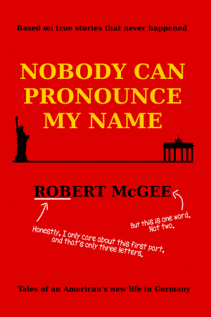Nobody Can Pronounce My Name: An American's New Life in Germany by Robert McGee (front cover)